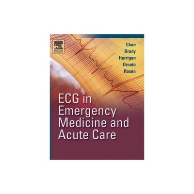 ECG in Emergency Medicine and Acute Care - by Theodore C Chan & William J Brady & Richard A Harrigan & Joseph P Ornato & Peter Rosen (Paperback)