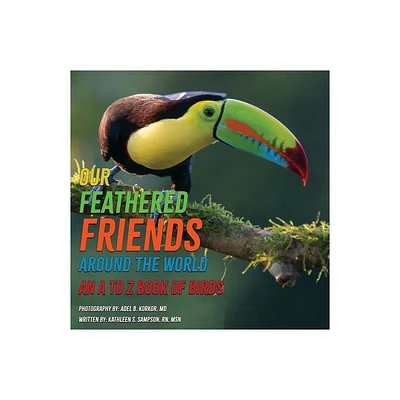 Our Feathered Friends Around The World - An A To Z Book Of Birds - by Kathleen S Sampson (Paperback)