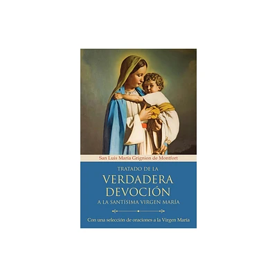 Tratado de la Verdadera Devocin a la Santsima Virgen Mara / True Devotion to Mary: With Curated Prayers to the Blessed Virgin Mary - (Paperback)