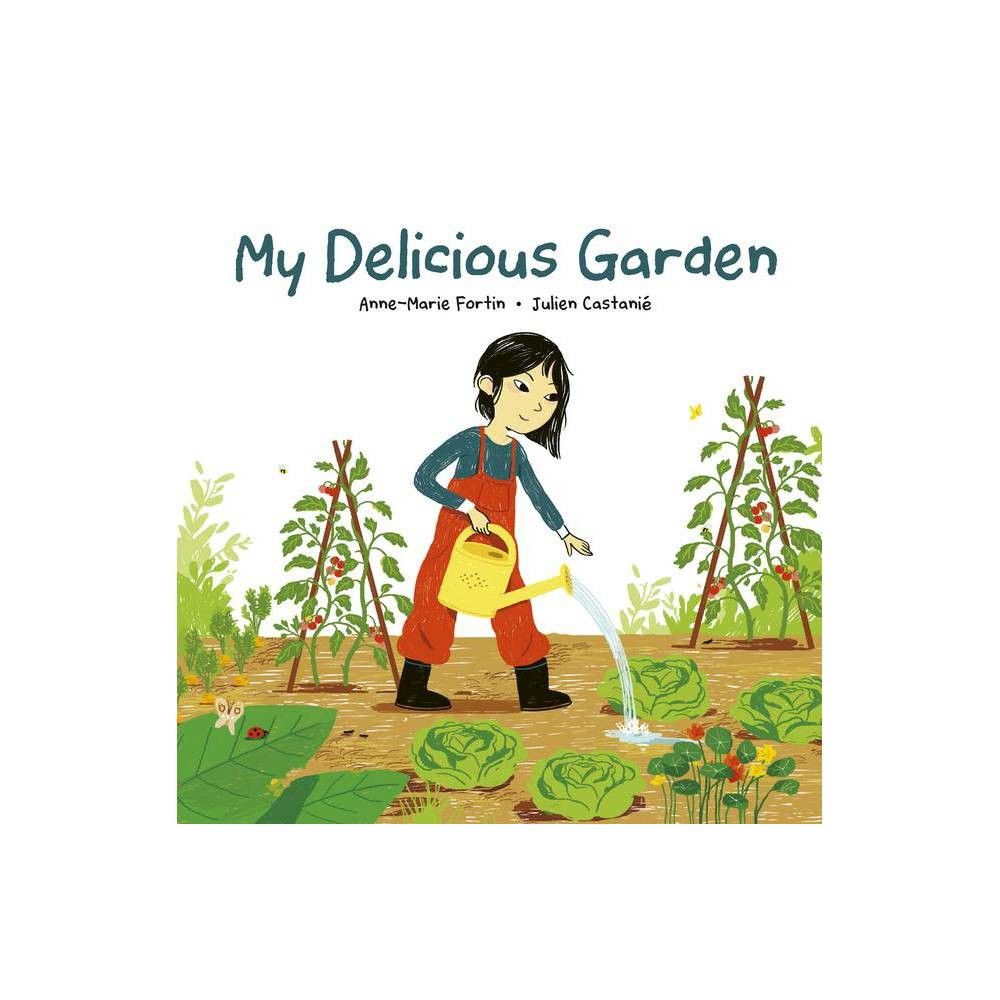 Earth My Delicious Garden - by Anne-Marie Fortin (Hardcover) | Connecticut  Post Mall