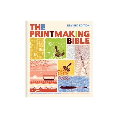 The Printmaking Bible, Revised Edition - by Ann DArcy Hughes & Hebe Vernon-Morris (Hardcover)