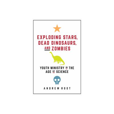 Exploding Stars, Dead Dinosaurs, and Zombies - (Science for Youth Ministry) by Andrew Root (Paperback)