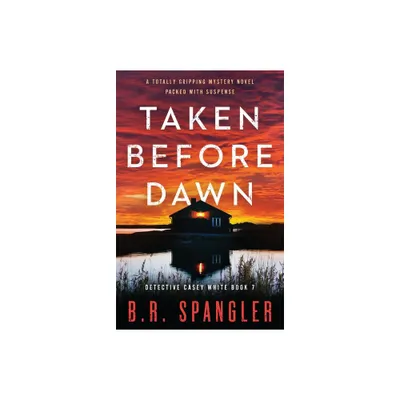 Taken Before Dawn - (Detective Casey White) by B R Spangler (Paperback)