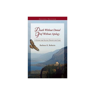 Death Without Denial, Grief Without Apology - 2nd Edition by Barbara K Roberts (Paperback)