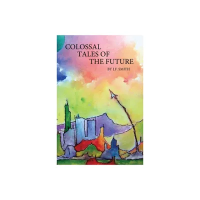 Colossal Tales of the Future - by J F Smith (Paperback)