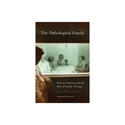 The Pathological Family - (Cornell Studies in the History of Psychiatry) by Deborah Weinstein (Paperback)