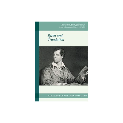 Byron and Translation - (Romantic Reconfigurations: Studies in Literature and Culture 1780-1850) by Maria Schoina & Alexander Grammatikos