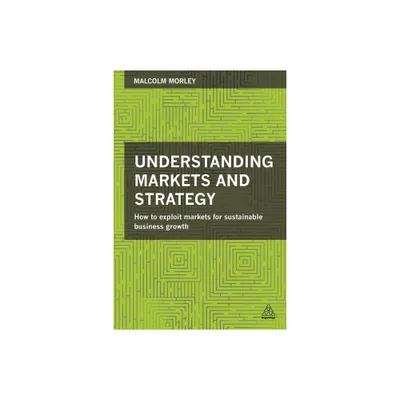 Understanding Markets and Strategy - by Malcolm Morley (Paperback)