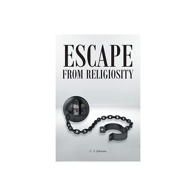 Escape From Religiosity - by C S Johnson (Paperback)