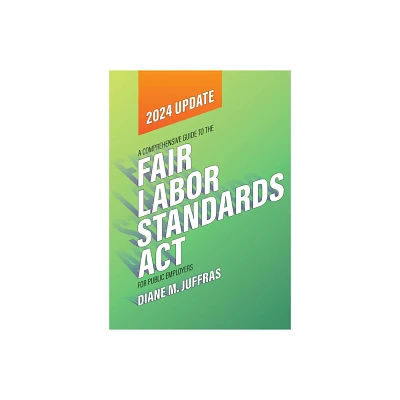 A Comprehensive Guide to the Fair Labor Standards Act for Public Employers - by Diane M Juffras (Paperback)