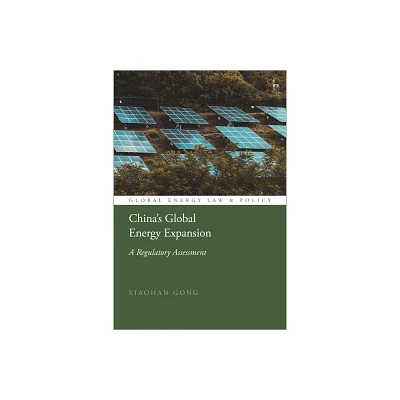 Chinas Global Energy Expansion - (Global Energy Law and Policy) by Xiaohan Gong (Hardcover)