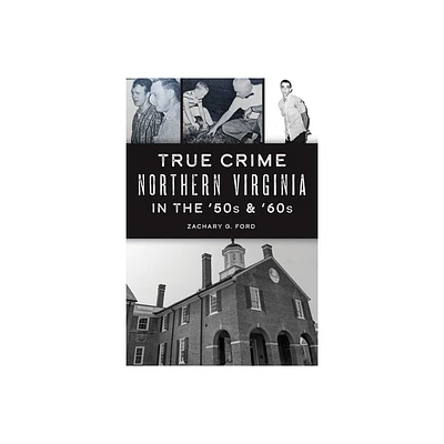 True Crime Northern Virginia in the 50s & 60s - by Zachary G Ford (Paperback)