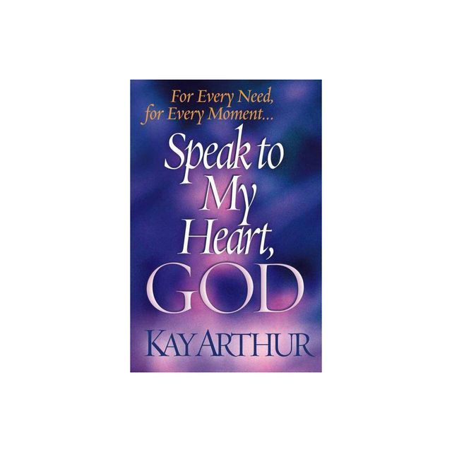 Speak to My Heart, God - by Kay Arthur (Paperback)