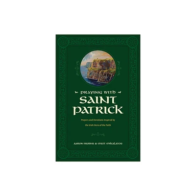 Praying with Saint Patrick - by Aaron Burns & Matt Mikalatos (Hardcover)