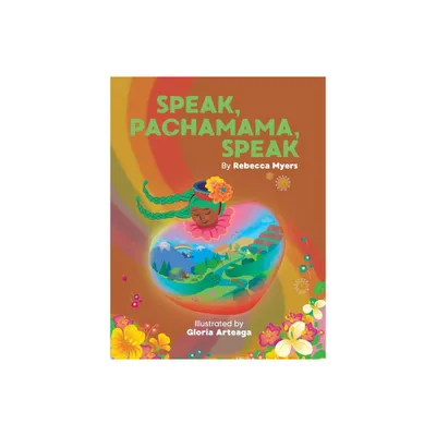 Speak, Pachamama, Speak - by Rebecca Myers (Hardcover)