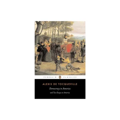 Democracy in America and Two Essays on America - (Penguin Classics) by Alexis de Tocqueville (Paperback)