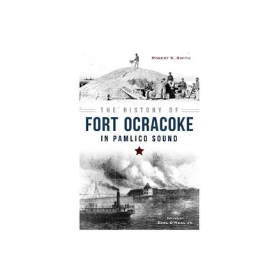 The History of Fort Ocracoke in Pamlico Sound - (Civil War) by Robert Smith (Paperback)