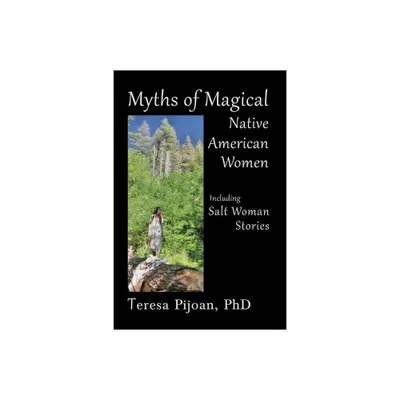 Myths of Magical Native American Women Including Salt Woman Stories - by Teresa Pijoan (Paperback)