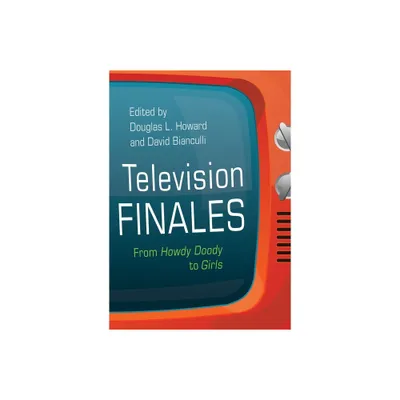 Television Finales - (Television and Popular Culture) by Douglas L Howard & David Bianculli (Paperback)