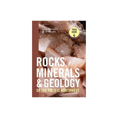 Rocks, Minerals, and Geology of the Pacific Northwest - (Timber Press Field Guide) by Leslie Moclock & Jacob Selander (Paperback)