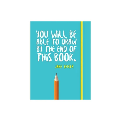 You Will Be Able to Draw by the End of This Book - by Jake Spicer (Paperback)