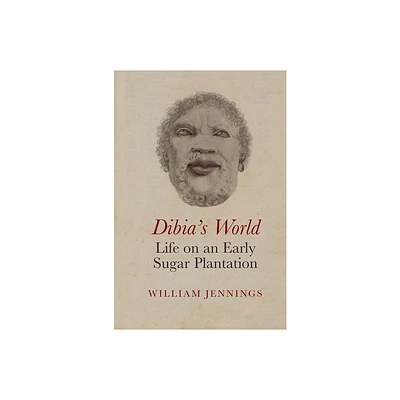 Dibias World: Life on an Early Sugar Plantation - (Liverpool Studies in International Slavery) by William Jennings (Hardcover)