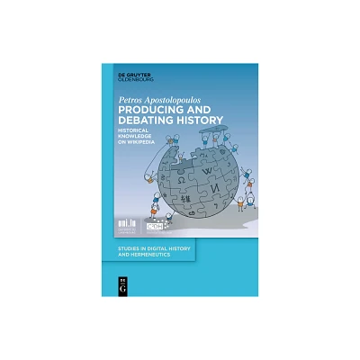 Producing and Debating History - (Studies in Digital History and Hermeneutics) by Petros Apostolopoulos (Hardcover)