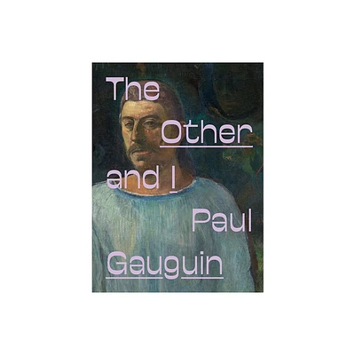 Paul Gauguin: The Other and I - by Laura Cosendey & Fernando Oliva & Adriano Pedrosa (Hardcover)