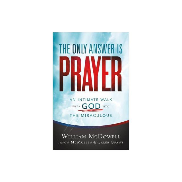 The Only Answer Is Prayer - by William McDowell & Jason McMullen & Caleb Grant (Paperback)