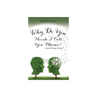 Why Do You Think I Call You Mama? A Journey Through Dementia - by Deborah Keys (Paperback)