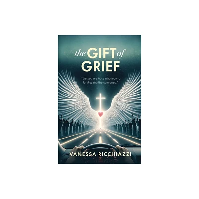 The Gift of Grief - by Vanessa Ricchiazzi (Paperback)