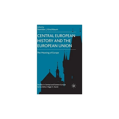 Central European History and the European Union - (Studies in Central and Eastern Europe) by S Kirschbaum (Hardcover)