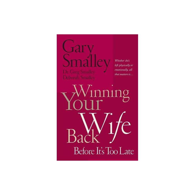 Winning Your Wife Back Before Its Too Late - by Gary Smalley & Deborah Smalley & Greg Smalley (Paperback)