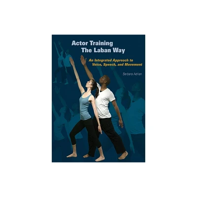 Actor Training the Laban Way - by Barbara Adrian (Paperback)