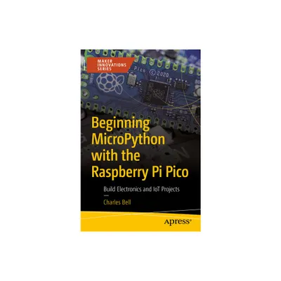 Beginning Micropython with the Raspberry Pi Pico - (Maker Innovations) by Charles Bell (Paperback)