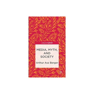 Media, Myth, and Society - by A Berger (Hardcover)