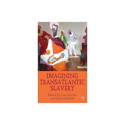 Imagining Transatlantic Slavery - by C Kaplan & J Oldfield (Hardcover)