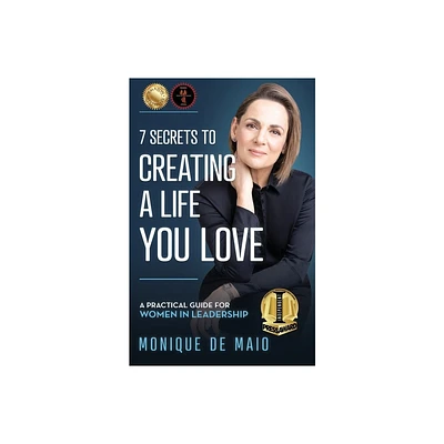 The 7 Secrets to Creating a Life You Love - by Monique de Maio (Paperback)