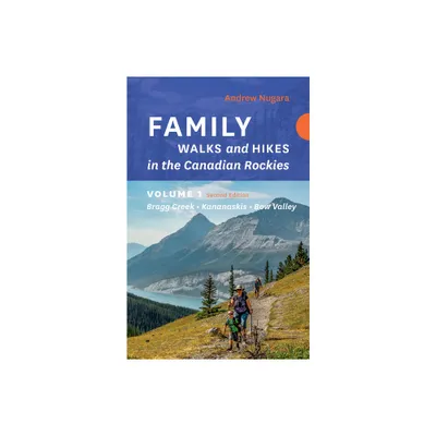 Family Walks & Hikes Canadian Rockies - 2nd Edition, Volume 1 - (Family Walks and Hikes) by Andrew Nugara (Paperback)