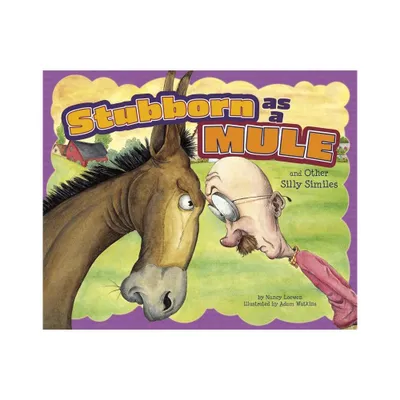 Stubborn as a Mule and Other Silly Similes - (Ways to Say It) by Nancy Loewen (Paperback)