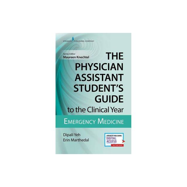 The Physician Assistant Students Guide to the Clinical Year: Emergency Medicine - by Dipali Yeh & Erin Marthedal (Paperback)