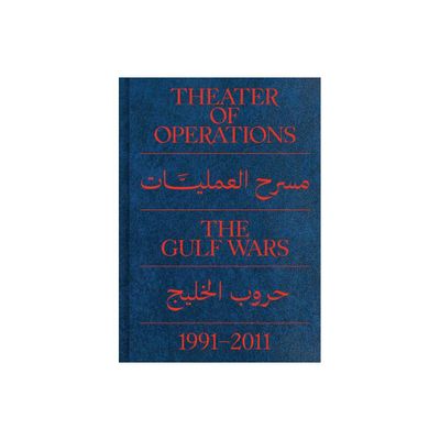 Theater of Operations: The Gulf Wars 1991-2011 - by Peter Eleey & Ruba Katrib (Paperback)