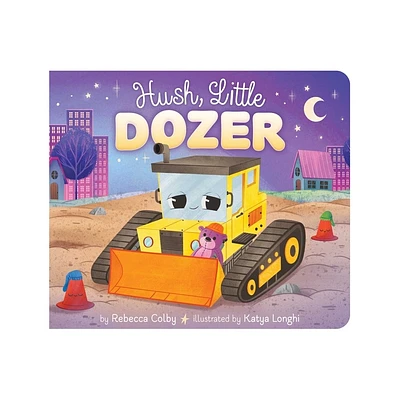 Hush, Little Dozer - by Rebecca Colby (Board Book)