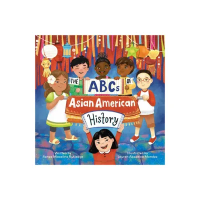 The ABCs of Asian American History - by Renee Macalino Rutledge (Hardcover)