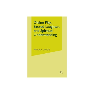 Divine Play, Sacred Laughter, and Spiritual Understanding - by P Laude (Paperback)