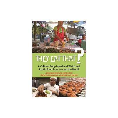 They Eat That? A Cultural Encyclopedia of Weird and Exotic Food from around the World - by Jonathan Deutsch & Natalya Murakhver (Hardcover)