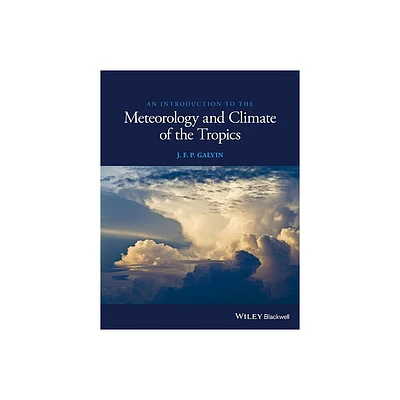 An Introduction to the Meteorology and Climate of the Tropics - by J F P Galvin (Paperback)