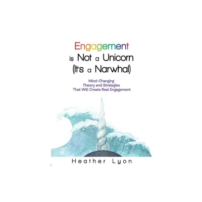 Engagement is Not a Unicorn (Its a Narwhal) - by Heather Lyon (Paperback)