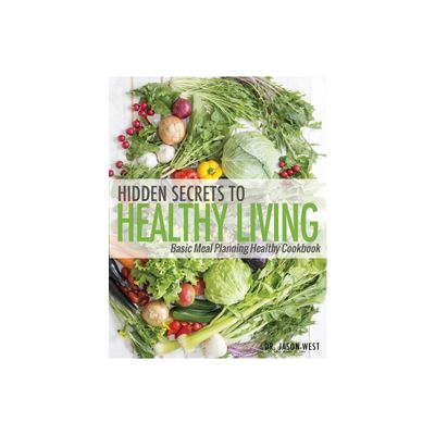 Hidden Secrets to Healthy Living - by Jason West (Paperback)