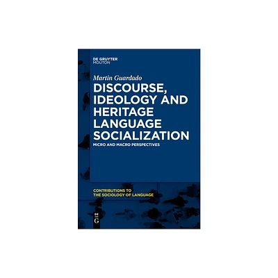 Discourse, Ideology and Heritage Language Socialization - (Contributions to the Sociology of Language [Csl]) by Martin Guardado (Paperback)